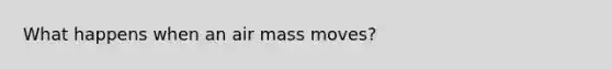 What happens when an air mass moves?