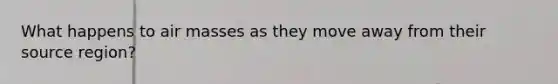 What happens to air masses as they move away from their source region?