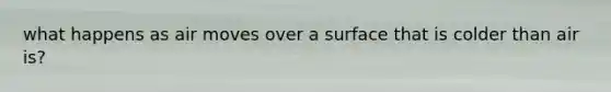 what happens as air moves over a surface that is colder than air is?