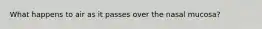 What happens to air as it passes over the nasal mucosa?