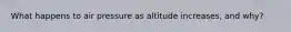 What happens to air pressure as altitude increases, and why?