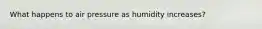 What happens to air pressure as humidity increases?