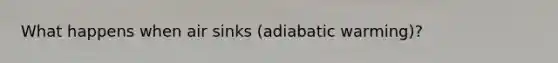 What happens when air sinks (adiabatic warming)?
