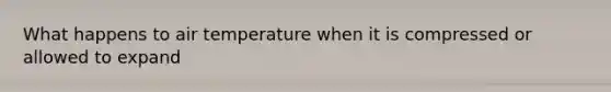 What happens to air temperature when it is compressed or allowed to expand