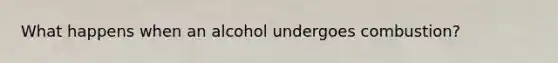 What happens when an alcohol undergoes combustion?