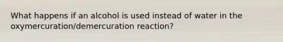 What happens if an alcohol is used instead of water in the oxymercuration/demercuration reaction?