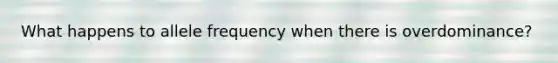 What happens to allele frequency when there is overdominance?