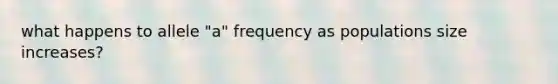 what happens to allele "a" frequency as populations size increases?