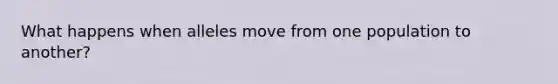 What happens when alleles move from one population to another?