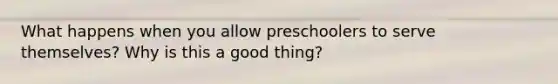 What happens when you allow preschoolers to serve themselves? Why is this a good thing?