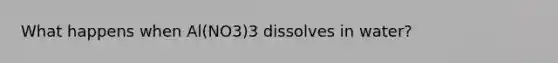 What happens when Al(NO3)3 dissolves in water?