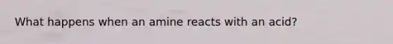 What happens when an amine reacts with an acid?