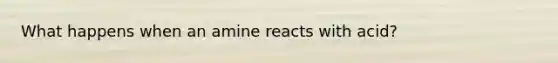 What happens when an amine reacts with acid?