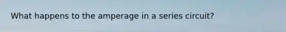 What happens to the amperage in a series circuit?