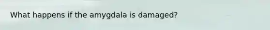 What happens if the amygdala is damaged?