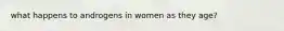 what happens to androgens in women as they age?
