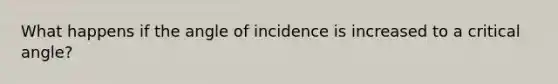 What happens if the angle of incidence is increased to a critical angle?