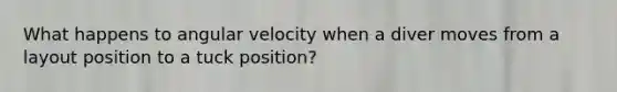 What happens to angular velocity when a diver moves from a layout position to a tuck position?