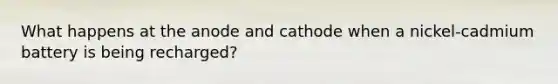 What happens at the anode and cathode when a nickel-cadmium battery is being recharged?