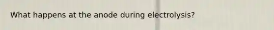 What happens at the anode during electrolysis?