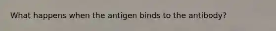 What happens when the antigen binds to the antibody?