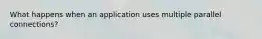 What happens when an application uses multiple parallel connections?