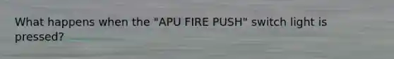 What happens when the "APU FIRE PUSH" switch light is pressed?