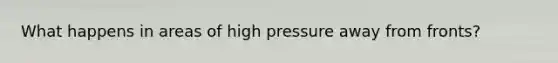 What happens in areas of high pressure away from fronts?