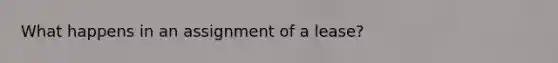 What happens in an assignment of a lease?