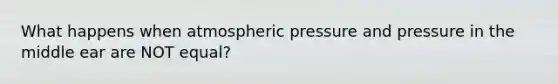 What happens when atmospheric pressure and pressure in the middle ear are NOT equal?