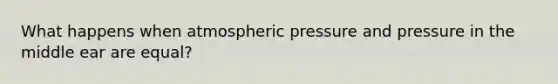 What happens when atmospheric pressure and pressure in the middle ear are equal?