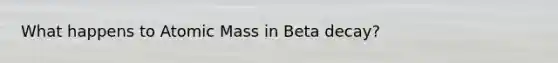 What happens to Atomic Mass in Beta decay?