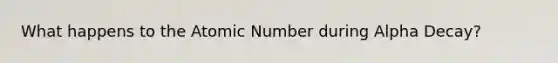 What happens to the Atomic Number during Alpha Decay?