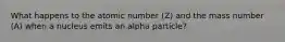 What happens to the atomic number (Z) and the mass number (A) when a nucleus emits an alpha particle?