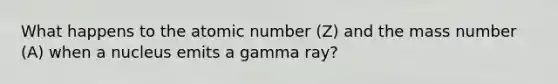 What happens to the atomic number (Z) and the mass number (A) when a nucleus emits a gamma ray?