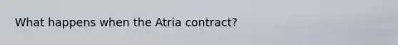 What happens when the Atria contract?