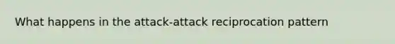 What happens in the attack-attack reciprocation pattern