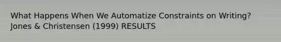 What Happens When We Automatize Constraints on Writing? Jones & Christensen (1999) RESULTS