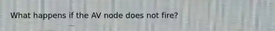 What happens if the AV node does not fire?