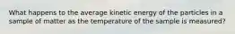 What happens to the average kinetic energy of the particles in a sample of matter as the temperature of the sample is measured?