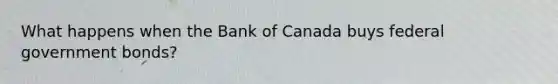 What happens when the Bank of Canada buys federal government bonds?