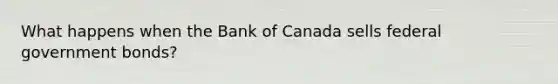 What happens when the Bank of Canada sells federal government bonds?