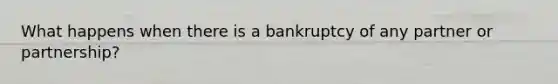 What happens when there is a bankruptcy of any partner or partnership?