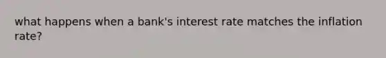 what happens when a bank's interest rate matches the inflation rate?