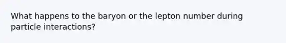 What happens to the baryon or the lepton number during particle interactions?