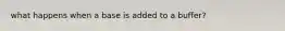 what happens when a base is added to a buffer?