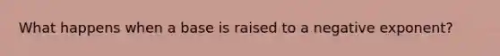What happens when a base is raised to a negative exponent?