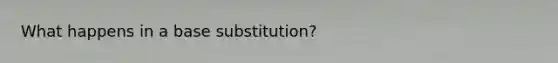 What happens in a base substitution?