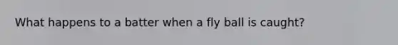 What happens to a batter when a fly ball is caught?