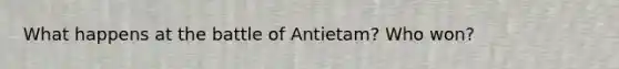 What happens at the battle of Antietam? Who won?